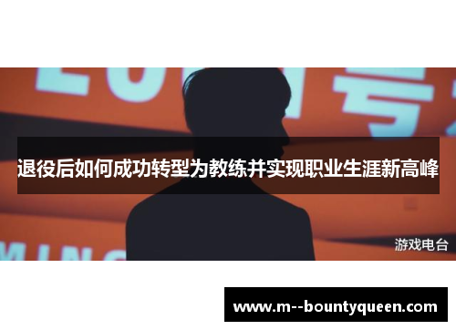 退役后如何成功转型为教练并实现职业生涯新高峰