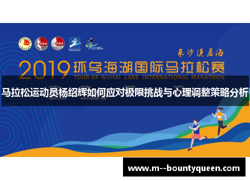 马拉松运动员杨绍辉如何应对极限挑战与心理调整策略分析